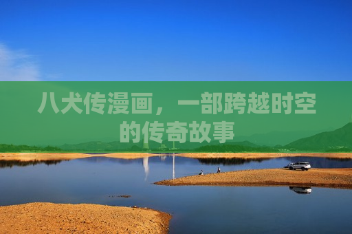 八犬传漫画，一部跨越时空的传奇故事