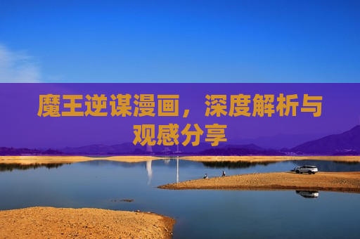 魔王逆谋漫画,深度解析与观感分享 魔王逆谋漫画,深度解析与观感分享