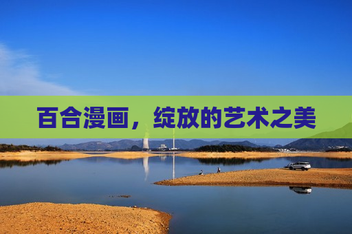 百合漫画,绽放的艺术之美 百合漫画,绽放的艺术之美