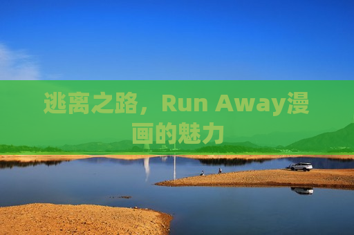 逃离之路,Run Away漫画的魅力 逃离之路,Run Away漫画的魅力